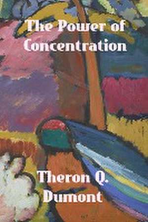 The Power of Concentration de Theron Q. Dumont