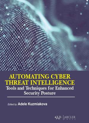Automating Cyber Threat Intelligence: Tools and Techniques for Enhanced Security Posture de Adele Kuzmiakova