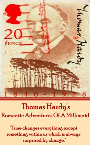 Thomas Hardy's The Romantic Adventures Of A Milkmaid: "Time changes everything except something within us which is always surprised by change." de Thomas Hardy