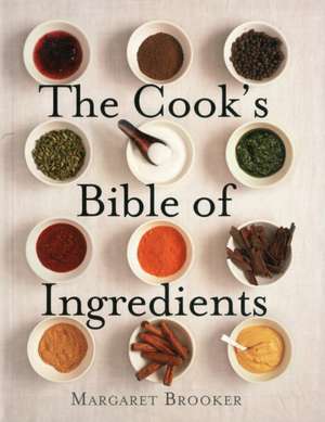 The Cook's Bible of Ingredients de Margaret Brooker