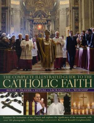 The Complete Illustrated Guide to the Catholic Faith de Charles Phillips