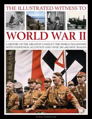 The Illustrated Witness to World War II: A History of the Greatest Conflict the World Has Known, with Eyewitness Accounts and Over 380 Archive Images de Karen Farrington