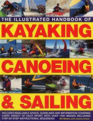 The Illustrated Handbook of Kayaking, Canoeing & Sailing de Bill Mattos