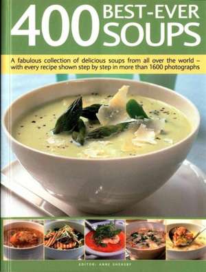 400 Best-Ever Soups: A Fabulous Collection of Delicious Soups from All Over the World - With Every Recipe Shown Step by Step in More Than 1 de Anne Sheasby