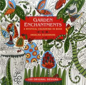 Garden Enchantments: A Mystical Colouring-In Book: 100 Original Designs de Angelika Scudamore