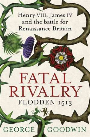 Fatal Rivalry, Flodden 1513 de George Goodwin