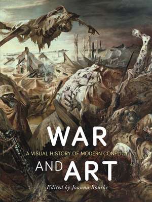 War and Art: A Visual History of Modern Conflict de Joanna Bourke