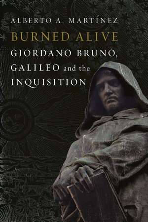 Burned Alive: Bruno, Galileo and the Inquisition de Alberto A. Martinez