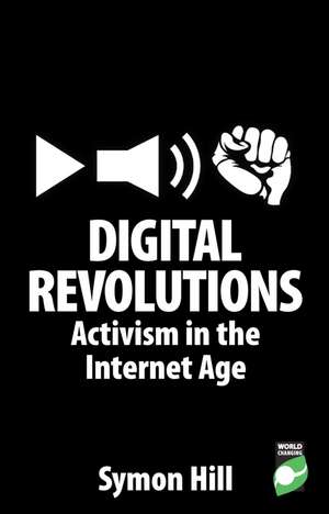 Digital Revolutions: Activism in the Internet Age de Symon Hill