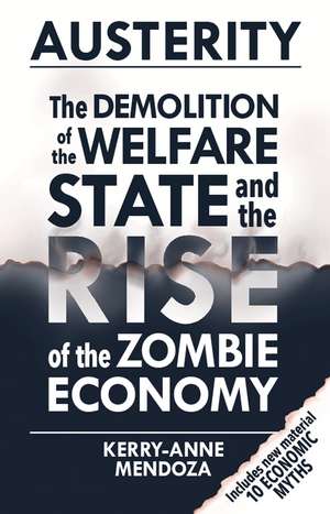 Austerity: Demolition of the Welfare State and the Rise of the Zombie Economy, The de Kerry-Anne Mendoza