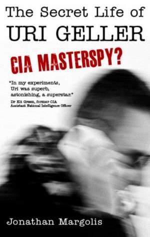 The Secret Life of Uri Geller: CIA Masterspy? de Jonathan Margolis