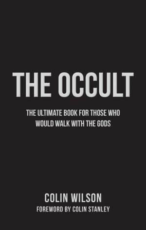 The Occult: The Ultimate Guide for Those Who Would Walk with the Gods de Colin Wilson