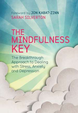 The Mindfulness Key: The Breakthrough Approach to Dealing with Stress, Anxiety and Depression de Sarah Silverton