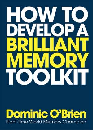 How to Develop a Brilliant Memory Toolkit: Tips, Tricks and Techniques to Boost Your Memory Power de Dominic O'Brien