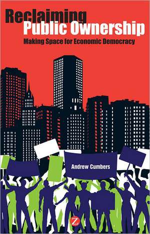 Reclaiming Public Ownership: Making Space for Economic Democracy de Andrew Cumbers