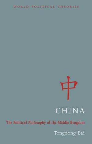 China - The Political Philosophy of the Middle Kingdom de Tongdong Bai