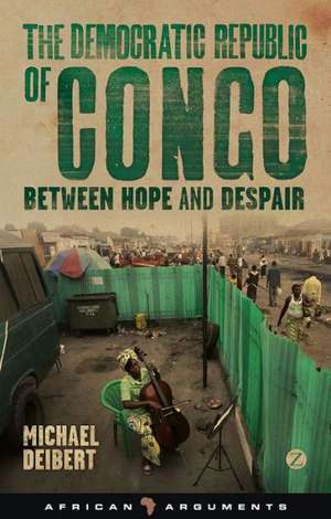 The Democratic Republic of Congo: Between Hope and Despair de Michael Deibert