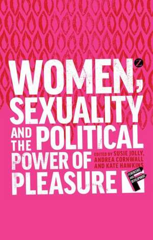 Women, Sexuality and the Political Power of Pleasure de Susie Jolly