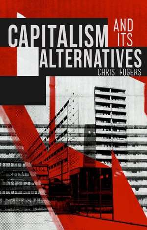 Capitalism and Its Alternatives de Chris Rogers