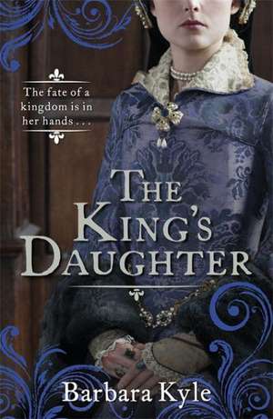 Kyle, B: The King's Daughter de Barbara Kyle