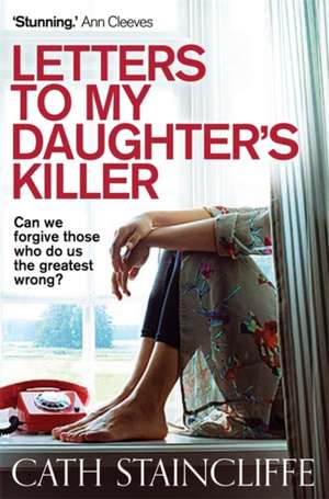 Letters To My Daughter's Killer de Cath Staincliffe