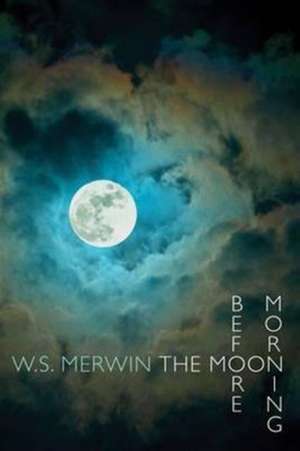 Merwin, W: Moon Before Morning de W. S. Merwin