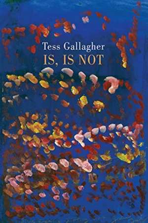 Is, Is Not de Tess Gallagher