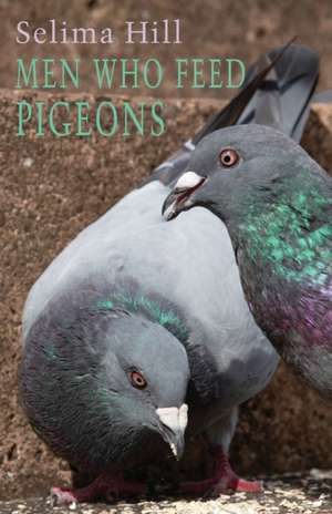 Men Who Feed Pigeons de Selima Hill