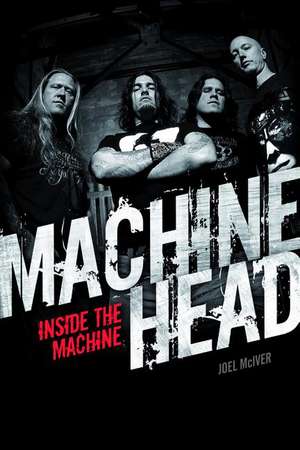 Machine Head: Inside the Machine de Joel Mciver