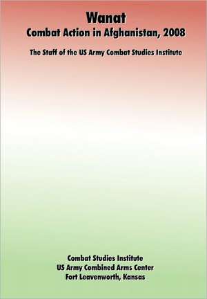 Wanat de Staff of the Combat Studies Institute