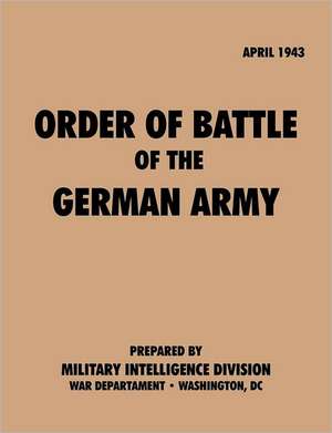 Orderofbattleof Thegermanarmy, April1943: Astudyoftotalwarstrategy. de Military Intelligence Service