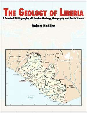 The Geology of Liberia de R. Lee Hadden