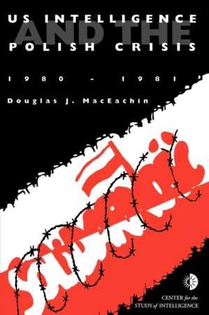 Us Intelligence and the Polish Crisis: 1980-1981 de J. Douglas MacEachin