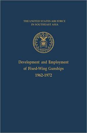 Development and Employment of Fixed-Wing Gunships 1962-1972 de Jack S. Ballard