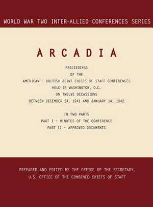 Arcadia: Washington, D.C., 24 December 1941-14 January 1942 (World War II Inter-Allied Conferences Series) de Inter-Allied Conferences