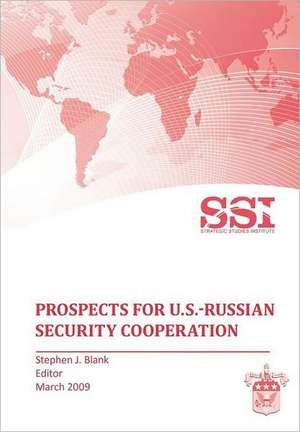 Prospects for U.S.-Russian Security Cooperation de Strategic Studies Institute