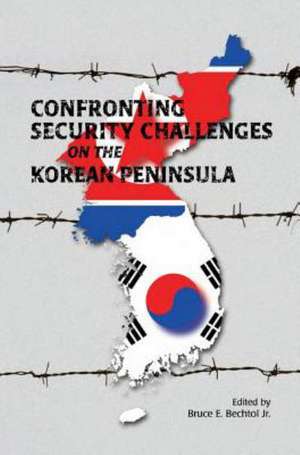 Confronting Security Challenges on the Korean Peninsula de Bruce E. Bechtol