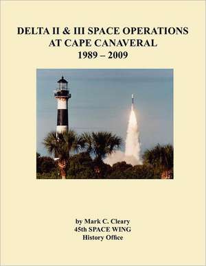 Delta II and III Space Operations at Cape Canaveral 1989-2009 de Mark C. Cleary