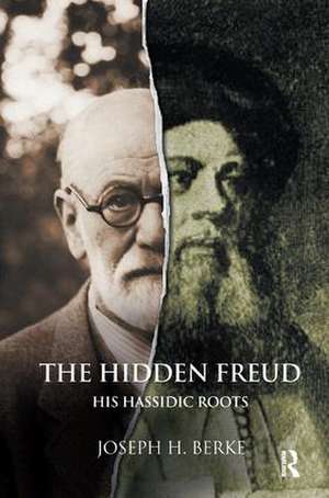 The Hidden Freud: His Hassidic Roots de Joseph H. Berke