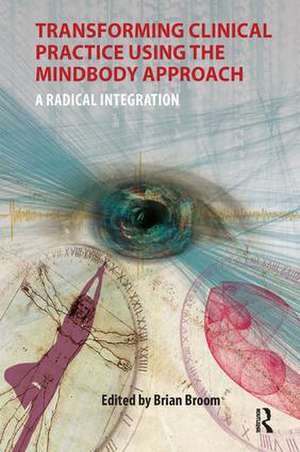 Transforming Clinical Practice Using the MindBody Approach: A Radical Integration de Brian Broom