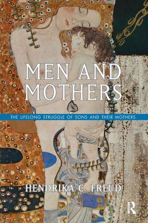 Men and Mothers: The Lifelong Struggle of Sons and Their Mothers de Hendrika C. Freud