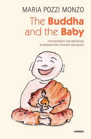 The Buddha and the Baby: Psychotherapy and Meditation in Working with Children and Adults de Maria Pozzi Monzo