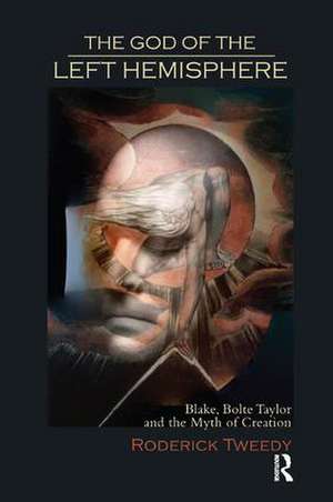 The God of the Left Hemisphere: Blake, Bolte Taylor and the Myth of Creation de Roderick Tweedy