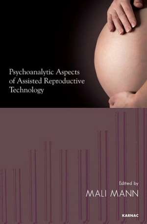 Psychoanalytic Aspects of Assisted Reproductive Technology de Mali Mann