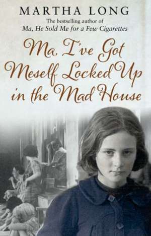 Ma, I've Got Meself Locked Up in the Mad House de Martha Long