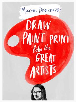 Draw Paint Print Like the Great Artists de Marion Deuchars