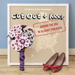 Cut Out and Keep: Around the USA in 50 Craft Projects de Cat Morley