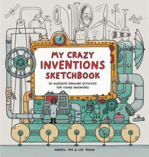 My Crazy Inventions Sketchbook: 50 Awesome Drawing Activities for Young Inventors de Lisa Regan