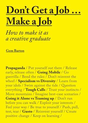 Don't Get a Job Make a Job: How to Make It as a Creative Graduate de Gem Barton