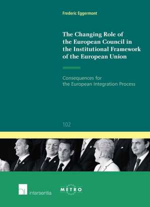 The Changing Role of the European Council in the Institutional Framework of the European Union de Frederic Eggermont